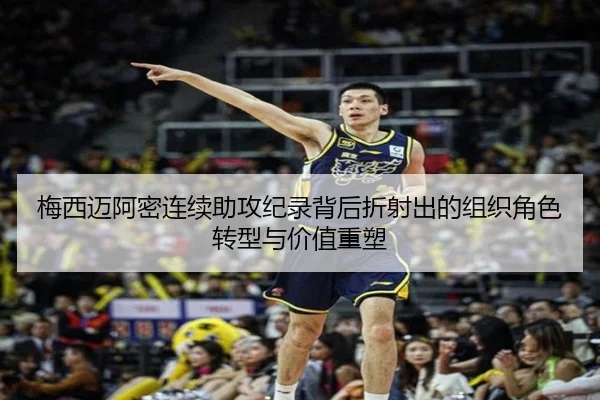 梅西迈阿密连续助攻纪录背后折射出的组织角色转型与价值重塑