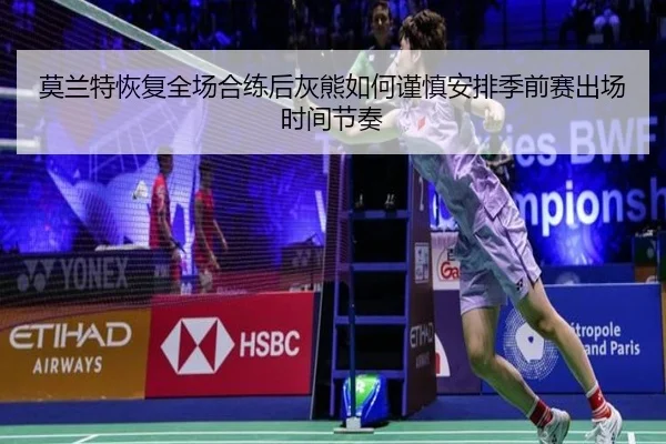 莫兰特恢复全场合练后灰熊如何谨慎安排季前赛出场时间节奏